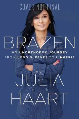 Bezwstydna: Moja niekonwencjonalna podróż od długich rękawów do bielizny - Brazen: My Unorthodox Journey from Long Sleeves to Lingerie