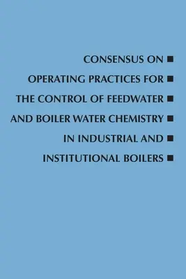 Konsensus w sprawie praktyk operacyjnych dotyczących kontroli składu chemicznego wody zasilającej i kotłowej w kotłach przemysłowych i instytucjonalnych - Consensus on Operating Practices for the Control of Feedwater and Boiler Water Chemistry in Industrial and Institutional Boilers