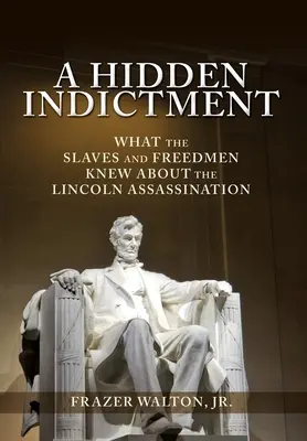 Ukryte oskarżenie: Co niewolnicy i wolni ludzie wiedzieli o zabójstwie Lincolna - A Hidden Indictment: What the Slaves and Freedmen Knew About the Lincoln Assassination