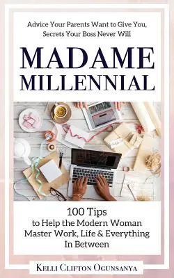 Madame Millennial: 100 wskazówek, które pomogą nowoczesnej kobiecie opanować pracę, życie i wszystko pomiędzy - Madame Millennial: 100 Tips to Help the Modern Woman Master Work, Life & Everything In Between