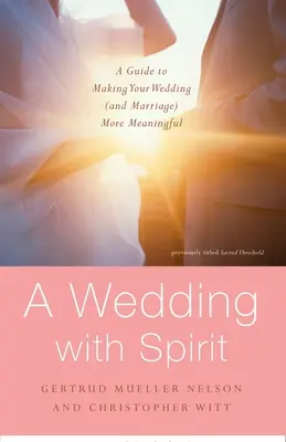 Wesele z duchem: Przewodnik po tym, jak uczynić swój ślub (i małżeństwo) bardziej znaczącym - A Wedding with Spirit: A Guide to Making Your Wedding (and Marriage) More Meaningful