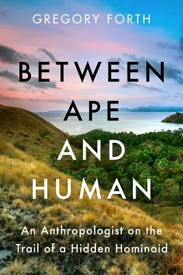 Między małpą a człowiekiem: Antropolog na tropie ukrytego hominida - Between Ape and Human: An Anthropologist on the Trail of a Hidden Hominoid