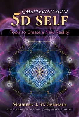 Opanuj swoją jaźń 5d: Narzędzia do tworzenia nowej rzeczywistości - Mastering Your 5d Self: Tools to Create a New Reality