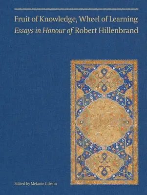 Owoc wiedzy, koło nauki (tom II): Eseje na cześć profesora Roberta Hillenbranda, tom 2 - Fruit of Knowledge, Wheel of Learning (Vol II): Essays in Honour of Professor Robert Hillenbrandvolume 2