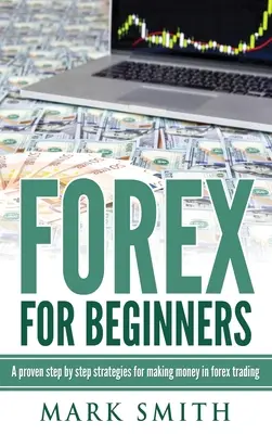 Forex dla początkujących: Sprawdzone kroki i strategie zarabiania pieniędzy na rynku Forex - Forex for Beginners: Proven Steps and Strategies to Make Money in Forex Trading