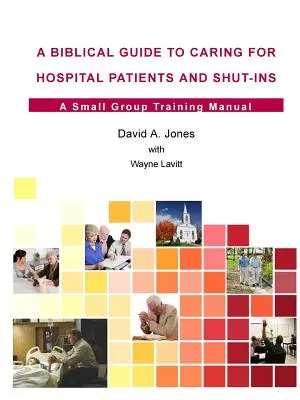 Biblijny przewodnik po opiece nad pacjentami szpitali i osobami samotnymi - A Biblical Guide to Caring for Hospital Patients and Shut-Ins