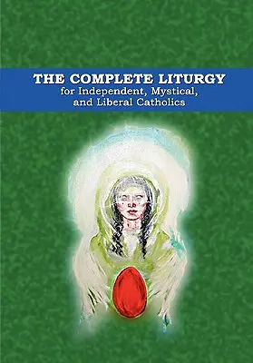 Kompletna liturgia dla niezależnych, mistycznych i liberalnych katolików - The Complete Liturgy for Independent, Mystical and Liberal Catholics