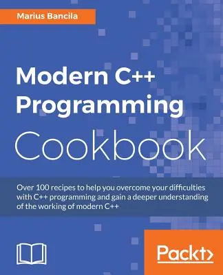 Książka kucharska nowoczesnego programowania w języku C++: Przepisy na poznanie struktury danych, wielowątkowości i sieci w C++17 - Modern C++ Programming Cookbook: Recipes to explore data structure, multithreading, and networking in C++17