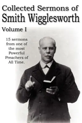 Zebrane kazania Smitha Wiggleswortha, tom I - Collected Sermons of Smith Wigglesworth, Volume I