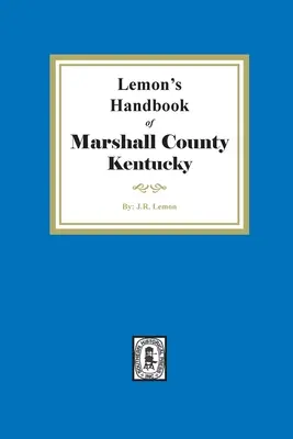 Lemon's Hand Book of Marshall County, Kentucky: Podając jego historię, zalety itp. oraz szkice biograficzne jego wybitnych obywateli - Lemon's Hand Book of Marshall County, Kentucky: Giving its History, Advantages, etc. and Biographical Sketches of its Prominent Citizens