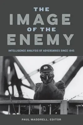 Obraz wroga: analiza wywiadowcza przeciwników od 1945 r. - Image of the Enemy: Intelligence Analysis of Adversaries Since 1945
