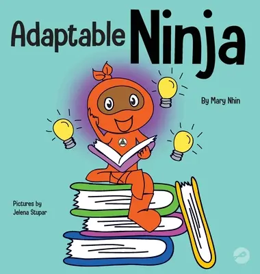 Adaptacyjny ninja: książka dla dzieci o elastyczności poznawczej i umiejętności zmiany zestawów - Adaptable Ninja: A Children's Book About Cognitive Flexibility and Set Shifting Skills