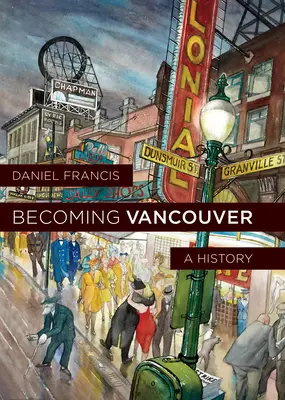 Becoming Vancouver: Historia - Becoming Vancouver: A History