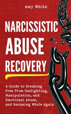 Narcissistic Abuse Recovery: A Guide to Breaking Free from Gaslighting, Manipulation, and Emotional Abuse, and Becoming Whole Again (Przewodnik jak uwolnić się od manipulacji, manipulacji i przemocy emocjonalnej i odzyskać pełnię życia) - Narcissistic Abuse Recovery: A Guide to Breaking Free from Gaslighting, Manipulation, and Emotional Abuse, and Becoming Whole Again