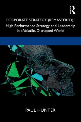 Corporate Strategy (Remastered) I: Strategia wysokiej wydajności i przywództwo w niestabilnym, zakłóconym świecie - Corporate Strategy (Remastered) I: High Performance Strategy and Leadership in a Volatile, Disrupted World