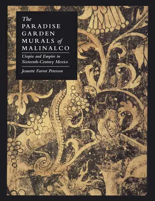 The Paradise Garden Murals of Malinalco: Utopia i imperium w szesnastowiecznym Meksyku - The Paradise Garden Murals of Malinalco: Utopia and Empire in Sixteenth-Century Mexico