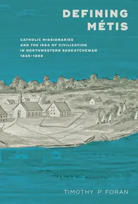 Definiowanie Mtis: Katoliccy misjonarze i idea cywilizacji w północno-zachodnim Saskatchewan, 1845-1898 - Defining Mtis: Catholic Missionaries and the Idea of Civilization in Northwestern Saskatchewan, 1845-1898