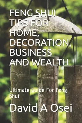 Porady Feng Shui dla domu, dekoracji, biznesu i bogactwa: Najlepszy przewodnik po Feng Shui - Feng Shui Tips for Home, Decoration, Business and Wealth: Ultimate Guide For Feng Shui