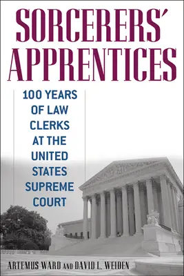 Uczniowie czarnoksiężnika: 100 lat urzędników Sądu Najwyższego Stanów Zjednoczonych - Sorcerers' Apprentices: 100 Years of Law Clerks at the United States Supreme Court