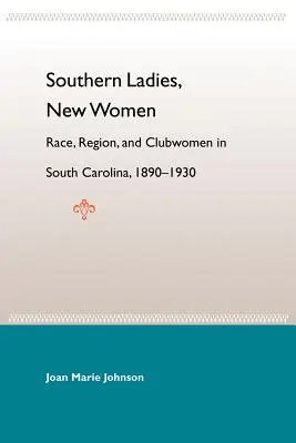 Południowe damy, nowe kobiety: Rasa, region i klubowiczki w Karolinie Południowej, 1890-1930 - Southern Ladies, New Women: Race, Region, and Clubwomen in South Carolina, 1890-1930