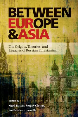 Między Europą a Azją: Początki, teorie i dziedzictwo rosyjskiego eurazjatyzmu - Between Europe and Asia: The Origins, Theories, and Legacies of Russian Eurasianism