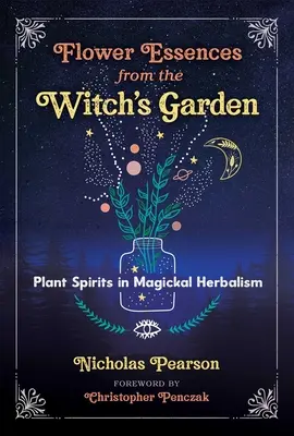 Esencje kwiatowe z ogrodu czarownicy: Duchy roślin w magicznym zielarstwie - Flower Essences from the Witch's Garden: Plant Spirits in Magickal Herbalism