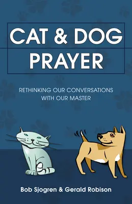 Modlitwa kota i psa: Ponowne przemyślenie naszych rozmów z Mistrzem - Cat & Dog Prayer: Rethinking Our Conversations with Our Master