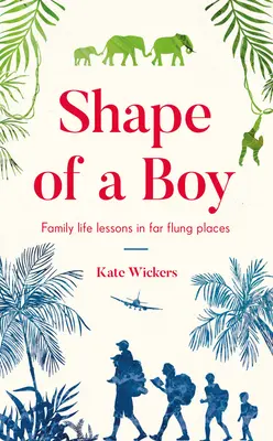 Kształt chłopca: Lekcje życia rodzinnego w odległych miejscach (pamiętnik z podróży) - Shape of a Boy: Family Life Lessons in Far-Flung Places (a Travel Memoir)