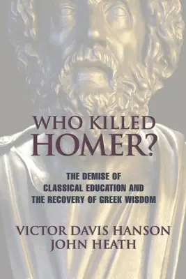 Kto zabił Homera: Upadek klasycznej edukacji i odzyskanie greckiej mądrości - Who Killed Homer: The Demise of Classical Education and the Recovery of Greek Wisdom