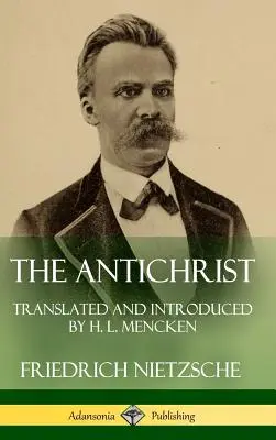 Antychryst: Tłumaczenie i wprowadzenie H. L. Mencken (Hardcover) - The Antichrist: Translated and Introduced by H. L. Mencken (Hardcover)