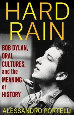 Hard Rain: Bob Dylan, kultury mówione i znaczenie historii (Portelli Alessandro (Uniwersytet Rzymski)) - Hard Rain: Bob Dylan, Oral Cultures, and the Meaning of History (Portelli Alessandro (University of Rome))