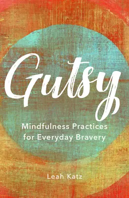 Gutsy: Praktyki uważności dla codziennej odwagi - Gutsy: Mindfulness Practices for Everyday Bravery