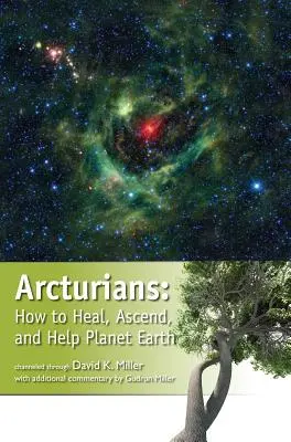 Arcturianie: Jak uzdrowić, wznieść się i pomóc planecie Ziemia - Arcturians: How to Heal, Ascend, and Help Planet Earth