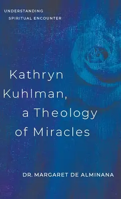 Kathryn Kuhlman, A Theology of Miracles: Zrozumienie duchowego spotkania - Kathryn Kuhlman, A Theology of Miracles: Understanding Spiritual Encounter