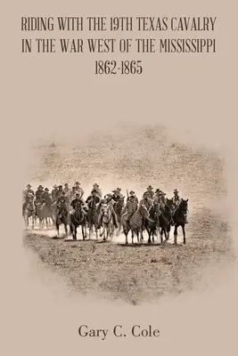 Jazda konna z 19 Teksańską Kawalerią w wojnie na zachód od Missisipi 1862-1865 - Riding with the 19Th Texas Cavalry in the War West of the Mississippi 1862-1865