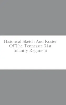 Szkic historyczny i spis 31. pułku piechoty w Tennessee - Historical Sketch And Roster Of The Tennessee 31st Infantry Regiment