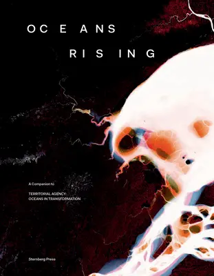 Oceans Rising: A Companion to Territorial Agency: Oceany w transformacji - Oceans Rising: A Companion to Territorial Agency: Oceans in Transformation