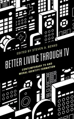 Lepsze życie dzięki telewizji: Współczesna telewizja i kształtowanie tożsamości moralnej - Better Living Through TV: Contemporary TV and Moral Identity Formation