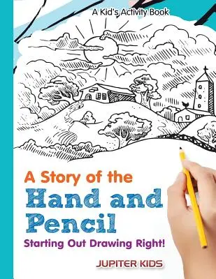 Historia ręki i ołówka: Prawidłowy początek rysowania! Książka aktywności dla dzieci - A Story of the Hand and Pencil: Starting Out Drawing Right! A Kid's Activity Book