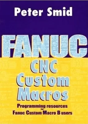 Fanuc CNC Custom Macros: Zasoby programistyczne dla użytkowników niestandardowych makr Fanuc [z CDROM] - Fanuc CNC Custom Macros: Programming Resources for Fanuc Custom Macro B Users [With CDROM]