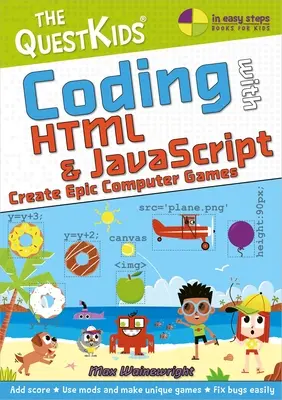 Kodowanie w HTML i JavaScript - tworzenie epickich gier komputerowych: Nowy tytuł w serii dla dzieci Questkids - Coding with HTML & JavaScript - Create Epic Computer Games: A New Title in the Questkids Children's Series