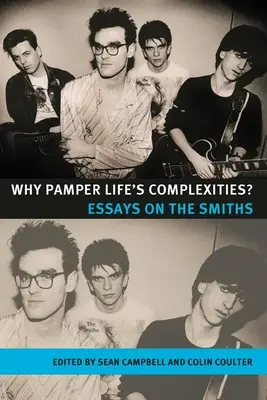 Po co rozpieszczać zawiłości życia? Eseje o The Smiths - Why Pamper Life's Complexities?: Essays on the Smiths