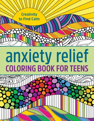 Kolorowanka łagodząca niepokój dla nastolatków: Kreatywność, aby znaleźć spokój - Anxiety Relief Coloring Book for Teens: Creativity to Find Calm