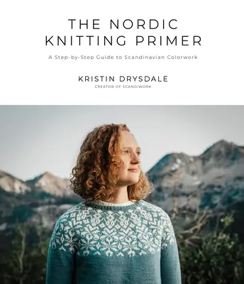 The Nordic Knitting Primer: Przewodnik krok po kroku po skandynawskich wzorach kolorystycznych - The Nordic Knitting Primer: A Step-By-Step Guide to Scandinavian Colorwork