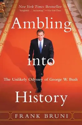 Ambling Into History: Nieprawdopodobna odyseja George'a W. Busha - Ambling Into History: The Unlikely Odyssey of George W. Bush