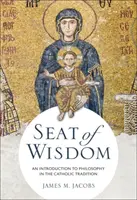 Siedziba mądrości: Wprowadzenie do filozofii w tradycji katolickiej - Seat of Wisdom: An Introduction to Philosophy in the Catholic Tradition