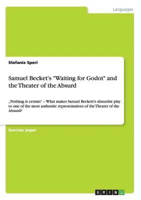 Czekając na Godota i teatr absurdu Samuela Becketa: Nic nie jest pewne - Co sprawia, że absurdalna sztuka Samuela Becketta jest jedną z najbardziej a” - Samuel Becket's Waiting for Godot and the Theater of the Absurd: Nothing is certain - What makes Samuel Beckett's absurdist play to one of the most a