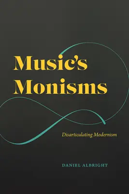 Monizmy muzyczne: Dezartykulacja modernizmu - Music's Monisms: Disarticulating Modernism