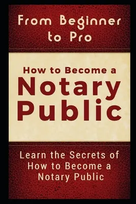 Od początkującego do profesjonalisty: Jak zostać notariuszem: Poznaj sekrety jak zostać notariuszem - From Beginner to Pro: How to Become a Notary Public: Learn the Secrets of How to Become a Notary Public