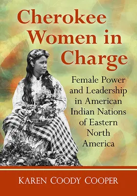 Cherokee Women in Charge: Kobieca władza i przywództwo w narodach Indian amerykańskich we wschodniej Ameryce Północnej - Cherokee Women in Charge: Female Power and Leadership in American Indian Nations of Eastern North America